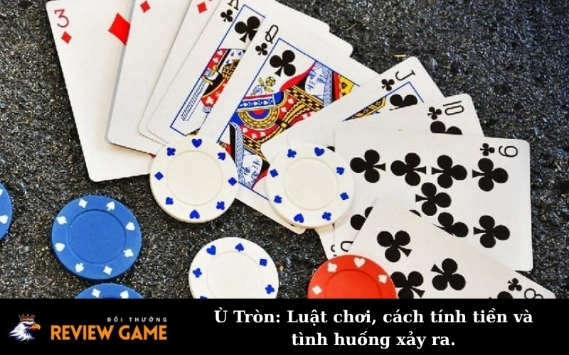 Ù Tròn: Luật chơi, cách tính tiền và tình huống xảy ra.