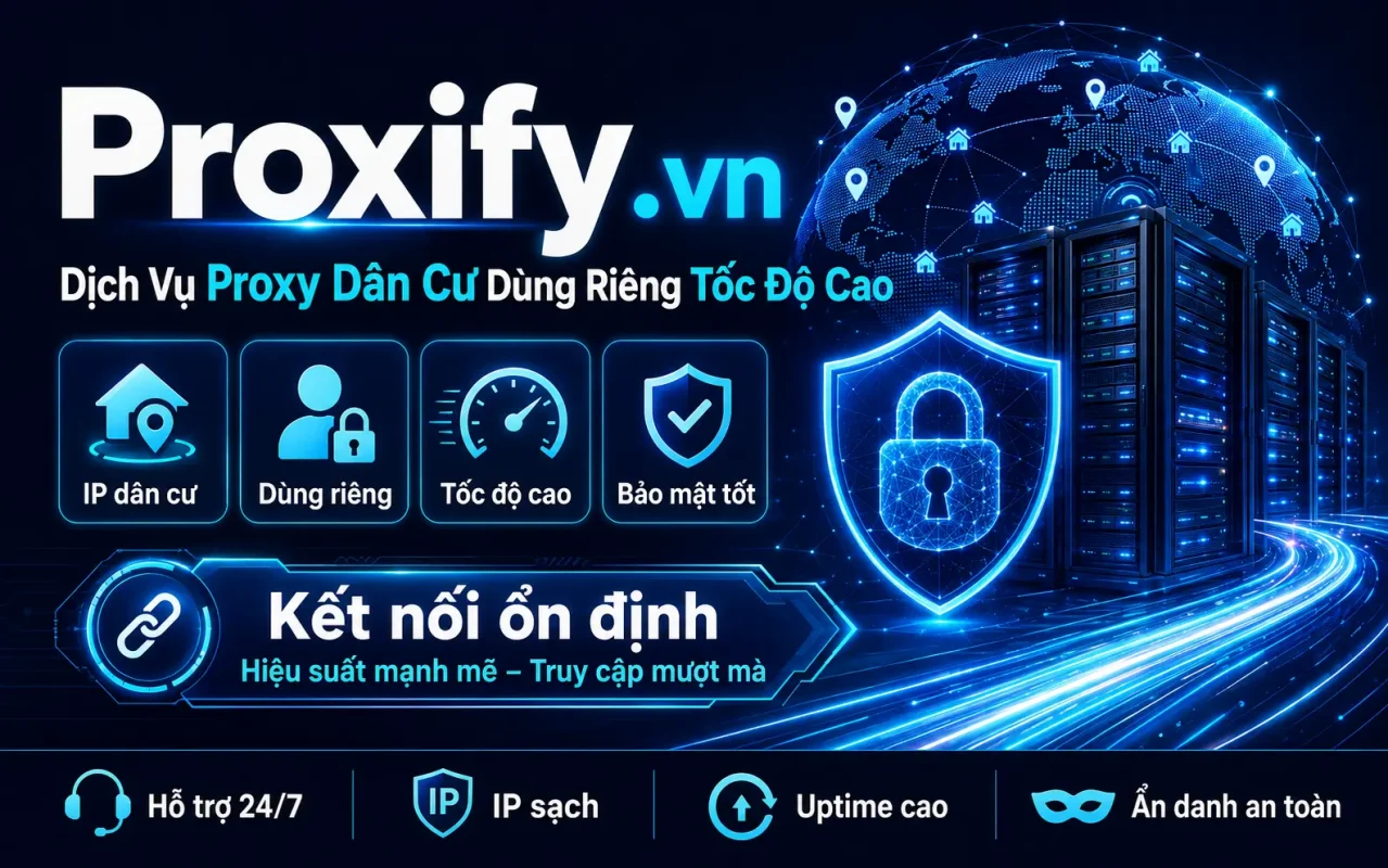 Proxify.vn – Dịch Vụ Proxy Dân Cư Dùng Riêng Tốc Độ Cao